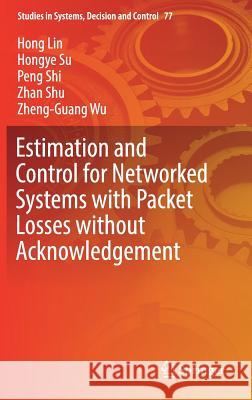 Estimation and Control for Networked Systems with Packet Losses Without Acknowledgement Lin, Hong 9783319442112 Springer