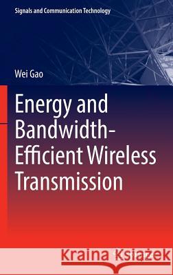 Energy and Bandwidth-Efficient Wireless Transmission Wei Gao 9783319442204 Springer