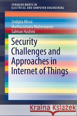 Security Challenges and Approaches in Internet of Things Sridipta Misra Muthucumaru Maheswaran Salman Hashmi 9783319442297 Springer