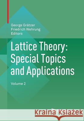Lattice Theory: Special Topics and Applications: Volume 2 Grätzer, George 9783319442358