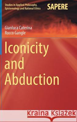 Iconicity and Abduction Gianluca Caterina Rocco Gangle 9783319442440 Springer