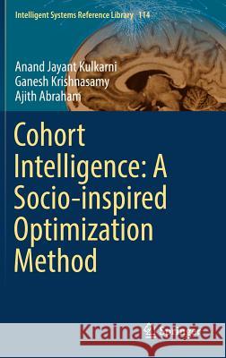Cohort Intelligence: A Socio-Inspired Optimization Method Kulkarni, Anand Jayant 9783319442532