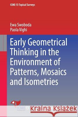 Early Geometrical Thinking in the Environment of Patterns, Mosaics and Isometries Ewa Swoboda Paola Vighi 9783319442716 Springer