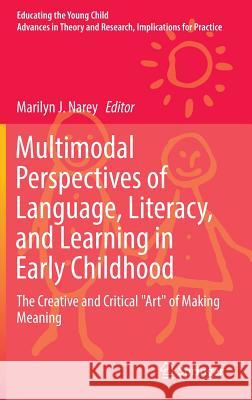 Multimodal Perspectives of Language, Literacy, and Learning in Early Childhood: The Creative and Critical Art of Making Meaning Narey, Marilyn J. 9783319442952 Springer