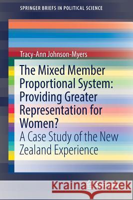 The Mixed Member Proportional System: Providing Greater Representation for Women?: A Case Study of the New Zealand Experience Johnson-Myers, Tracy-Ann 9783319443133