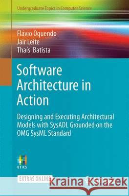 Software Architecture in Action: Designing and Executing Architectural Models with Sysadl Grounded on the Omg Sysml Standard Oquendo, Flavio 9783319443379 Springer
