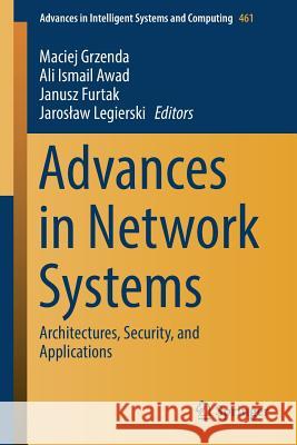 Advances in Network Systems: Architectures, Security, and Applications Grzenda, Maciej 9783319443522 Springer