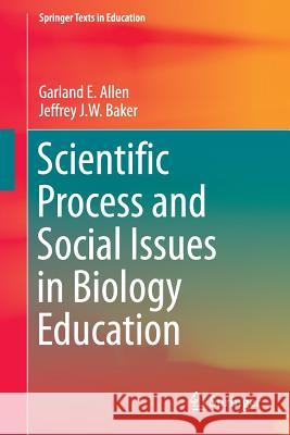 Scientific Process and Social Issues in Biology Education Garland E. Allen Jeffrey J. W. Baker 9783319443782 Springer