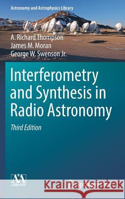 Interferometry and Synthesis in Radio Astronomy A. Richard Thompson James Moran George W. Swenso 9783319444291 Springer