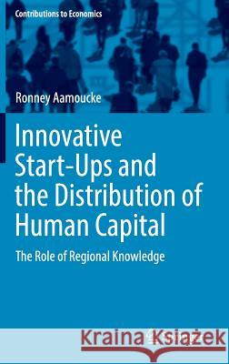 Innovative Start-Ups and the Distribution of Human Capital: The Role of Regional Knowledge Aamoucke, Ronney 9783319444611 Springer