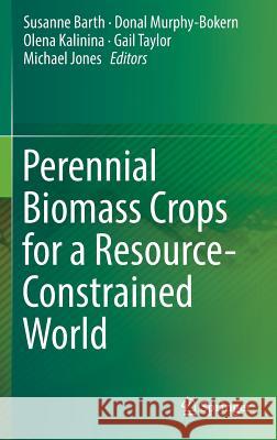 Perennial Biomass Crops for a Resource-Constrained World Susanne Barth Donal Murphy-Bokern Olena Kalinina 9783319445298