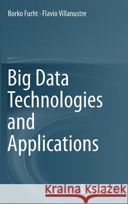 Big Data Technologies and Applications Borko Furht Flavio Villanustre 9783319445489 Springer