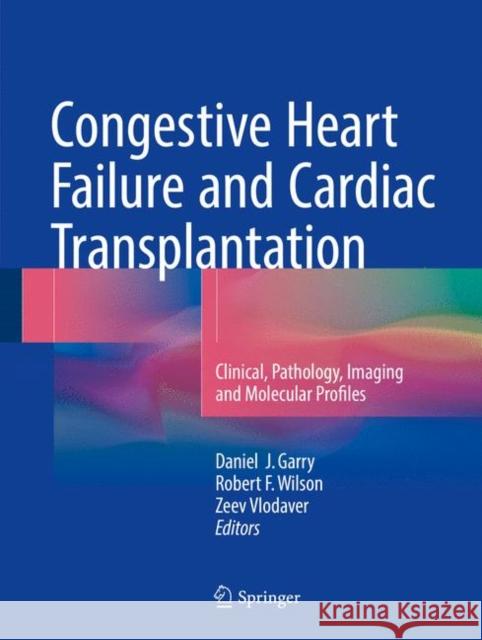 Congestive Heart Failure and Cardiac Transplantation: Clinical, Pathology, Imaging and Molecular Profiles Garry, Daniel J. 9783319445755 Springer