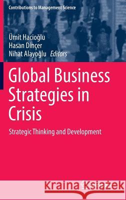 Global Business Strategies in Crisis: Strategic Thinking and Development Hacioğlu, Ümit 9783319445908 Springer