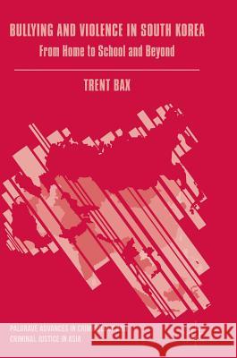 Bullying and Violence in South Korea: From Home to School and Beyond Bax, Trent 9783319446110 Palgrave MacMillan