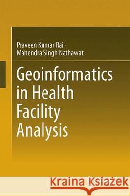 Geoinformatics in Health Facility Analysis Praveen Kumar Rai Mahendra Singh Nathawat 9783319446233 Springer