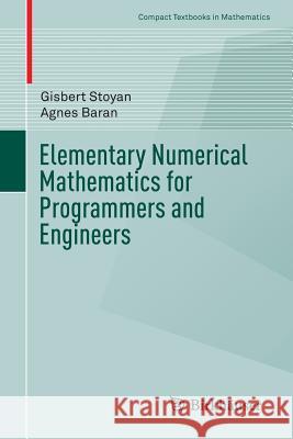 Elementary Numerical Mathematics for Programmers and Engineers Gisbert Stoyan Agnes Baran 9783319446592 Birkhauser
