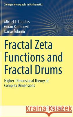 Fractal Zeta Functions and Fractal Drums: Higher-Dimensional Theory of Complex Dimensions Lapidus, Michel L. 9783319447049 Springer