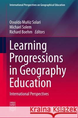 Learning Progressions in Geography Education: International Perspectives Muñiz Solari, Osvaldo 9783319447162