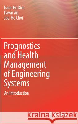 Prognostics and Health Management of Engineering Systems: An Introduction Kim, Nam-Ho 9783319447407 Springer