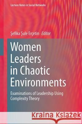 Women Leaders in Chaotic Environments: Examinations of Leadership Using Complexity Theory Erçetin, Şefika Şule 9783319447568 Springer