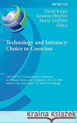Technology and Intimacy: Choice or Coercion: 12th Ifip Tc 9 International Conference on Human Choice and Computers, Hcc12 2016, Salford, Uk, September Kreps, David 9783319448046 Springer