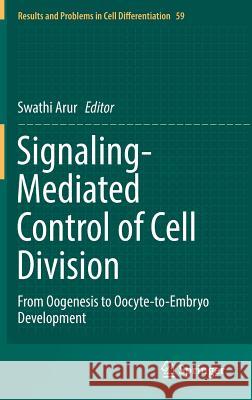 Signaling-Mediated Control of Cell Division: From Oogenesis to Oocyte-To-Embryo Development Arur, Swathi 9783319448190