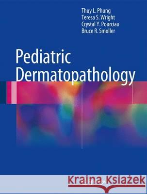 Pediatric Dermatopathology Thuy L. Phung Teresa S. Wright Crystal Y. Pourciau 9783319448220 Springer