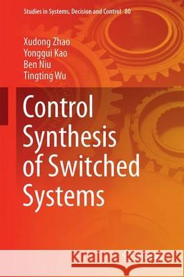 Control Synthesis of Switched Systems Xudong Zhao Yonggui Kao Ben Niu 9783319448282