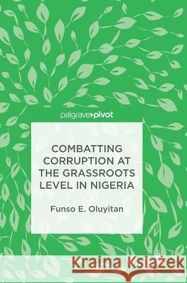 Combatting Corruption at the Grassroots Level in Nigeria Funso E. Oluyitan 9783319448558 Palgrave MacMillan