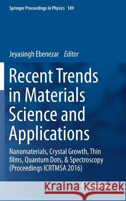 Recent Trends in Materials Science and Applications: Nanomaterials, Crystal Growth, Thin Films, Quantum Dots, & Spectroscopy (Proceedings Icrtmsa 2016 Ebenezar, Jeyasingh 9783319448893 Springer