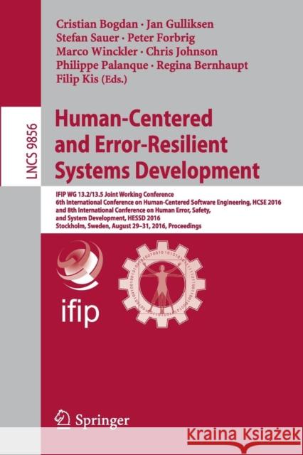 Human-Centered and Error-Resilient Systems Development: Ifip Wg 13.2/13.5 Joint Working Conference, 6th International Conference on Human-Centered Sof Bogdan, Cristian 9783319449012