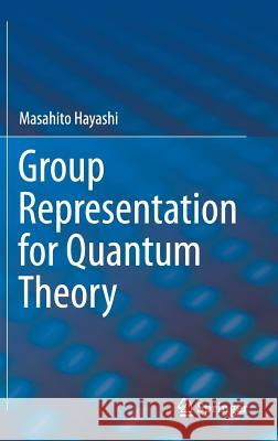 Group Representation for Quantum Theory Masahito Hayashi 9783319449043