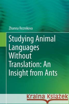 Studying Animal Languages Without Translation: An Insight from Ants Reznikova, Zhanna 9783319449166 Springer