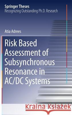 Risk Based Assessment of Subsynchronous Resonance in AC/DC Systems Atia Adrees 9783319449463 Springer
