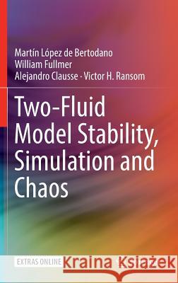 Two-Fluid Model Stability, Simulation and Chaos Martin Bertodano William Fullmer Alejandro Clausse 9783319449678