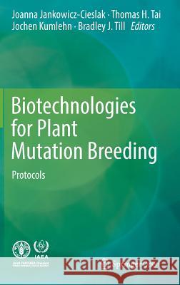 Biotechnologies for Plant Mutation Breeding: Protocols Jankowicz-Cieslak, Joanna 9783319450193