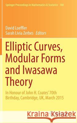 Elliptic Curves, Modular Forms and Iwasawa Theory: In Honour of John H. Coates' 70th Birthday, Cambridge, Uk, March 2015 Loeffler, David 9783319450315