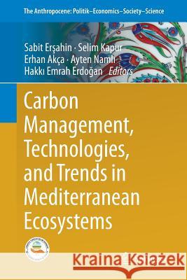 Carbon Management, Technologies, and Trends in Mediterranean Ecosystems Sabit E Selim Kapur Akca Erhan 9783319450346