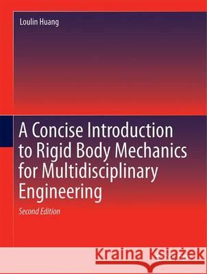 A Concise Introduction to Mechanics of Rigid Bodies: Multidisciplinary Engineering Huang, L. 9783319450407