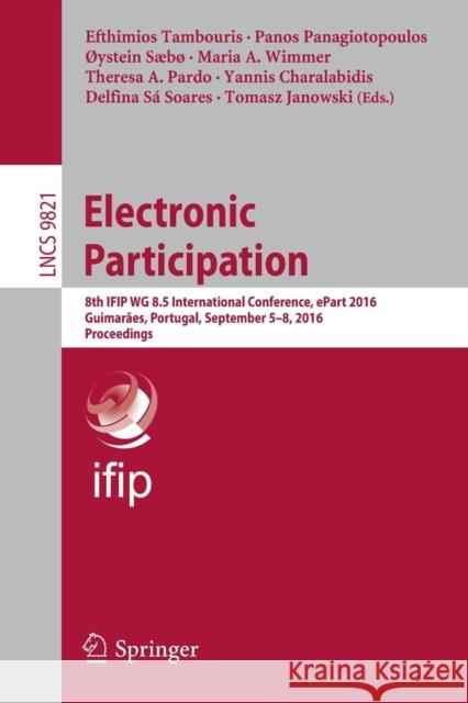 Electronic Participation: 8th Ifip Wg 8.5 International Conference, Epart 2016, Guimarães, Portugal, September 5-8, 2016, Proceedings Tambouris, Efthimios 9783319450735