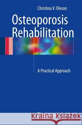 Osteoporosis Rehabilitation: A Practical Approach Oleson, Christina V. 9783319450827 Springer