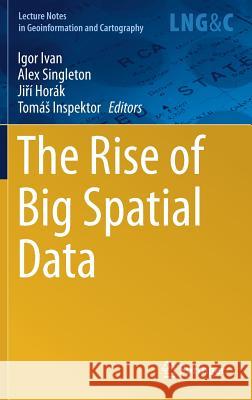 The Rise of Big Spatial Data Igor Ivan Alex Singleton Ji I. Horak 9783319451220 Springer