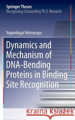 Dynamics and Mechanism of Dna-Bending Proteins in Binding Site Recognition Velmurugu, Yogambigai 9783319451282 Springer
