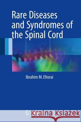 Rare Diseases and Syndromes of the Spinal Cord Ibrahim M. Eltorai 9783319451466 Springer