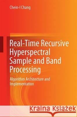 Real-Time Recursive Hyperspectral Sample and Band Processing: Algorithm Architecture and Implementation Chang, Chein-I 9783319451701 Springer