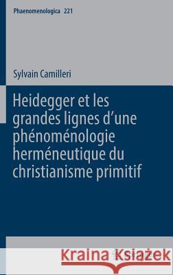 Heidegger Et Les Grandes Lignes Dʼune Phénoménologie Herméneutique Du Christianisme Primitif Camilleri, Sylvain 9783319451978