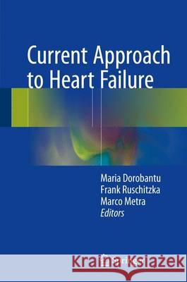 Current Approach to Heart Failure Maria Doroba Frank Ruschitzka Marco Metra 9783319452364 Springer