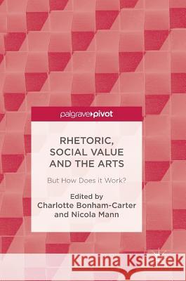 Rhetoric, Social Value and the Arts: But How Does It Work? Bonham-Carter, Charlotte 9783319452968 Palgrave MacMillan