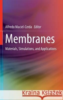 Membranes: Materials, Simulations, and Applications Maciel-Cerda, Alfredo 9783319453149 Springer